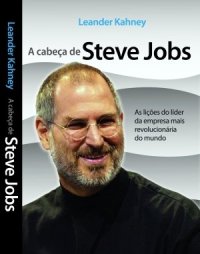 cover of the book A Cabeca De Steve Jobs -  As Licoes Do Lider Da Empresa Mais Revolucionaria Do Mundo