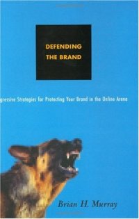 cover of the book Defending the Brand: Aggressive Strategies for Protecting Your Brand in the Online Arena