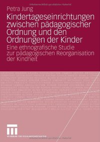 cover of the book Kindertageseinrichtungen zwischen pädagogischer Ordnung und den Ordnungen der Kinder: Eine ethnografische Studie zur pädagogischen Reorganisation der Kindheit