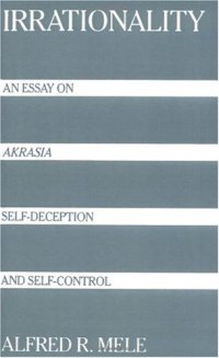 cover of the book Irrationality: An Essay on Akrasia, Self-Deception, and Self-Control