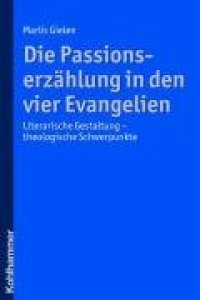 cover of the book Die Passionserzählung in den vier Evangelien: Literarische Gestaltung - theologische Schwerpunkte