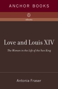 cover of the book Love and Louis XIV: The Women in the Life of the Sun King