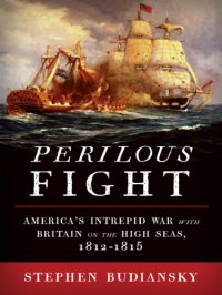 cover of the book Perilous Fight: America's Intrepid War with Britain on the High Seas, 1812-1815