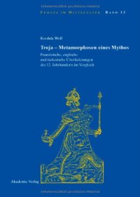 cover of the book Troja - Metamorphosen eines Mythos: Französische, englische und italienische Überlieferungen des 12. Jahrhunderts im Vergleich