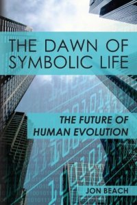 cover of the book The Dawn of Symbolic Life: The Future of Human Evolution