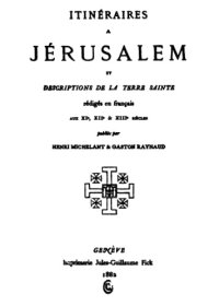 cover of the book Itinéraires à Jérusalem et descriptions de la Terre Sainte rédigés en français aux XIe, XIIe & XIIIe siècles