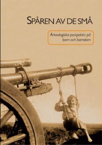 cover of the book Spåren av de små. Arkeologiska perspektiv på barn och barndom