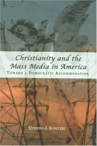 cover of the book Christianity and the Mass Media in America: Toward a Democratic Accommodation (Rhetoric and Public Affairs Series)