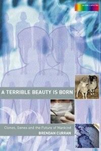 cover of the book A Terrible Beauty is Born: Clones, Genes and the Future of Mankind (Science Spectra)