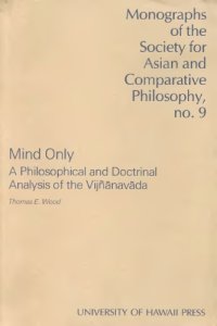 cover of the book Mind Only: A Philosophical and Doctrinal Analysis of the Vijnanavada (Monograph of the Society for Asian and Comparative Philosophy)