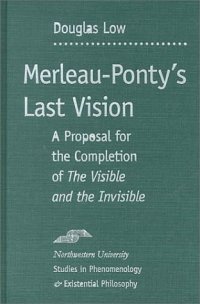 cover of the book Merleau-Ponty's Last Vision: A Proposal for the Completion of ''The Visible and the Invisible'' (SPEP)