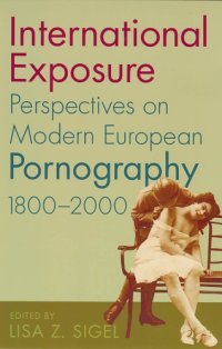 cover of the book International Exposure: Perspectives on Modern European Pornography, 1800-2000