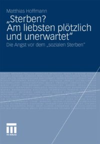 cover of the book „Sterben? Am liebsten plötzlich und unerwartet“: Die Angst vor dem „sozialen Sterben“