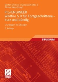 cover of the book Pro ENGINEER Wildfire 5.0 für Fortgeschrittene - kurz und bündig: Grundlagen mit Übungen 2. Auflage