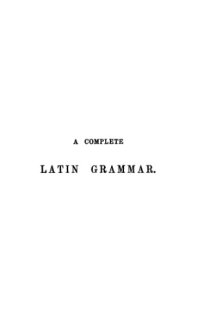 cover of the book A COMPLETE LATIN GRAMMAR FOR THE USE OF STUDENTS.