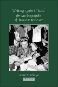 cover of the book Writing Against Death: The Autobiographies of Simone de Beauvoir (Faux Titre Series)