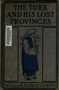 cover of the book The Turk and His Lost Provinces: Greece, Bulgaria, Servia, Bosnia