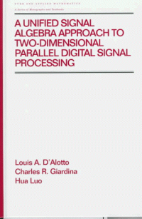 cover of the book A Unified Signal Algebra Approach to Two-Dimensional Parallel Digital Signal Processing