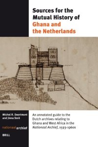 cover of the book Sources for the Mutual History of Ghana and the Netherlands: An Annotated Guide to the Dutch Archives Relating to Ghana and West Africa in the Nationaal Archief 1593-1960s