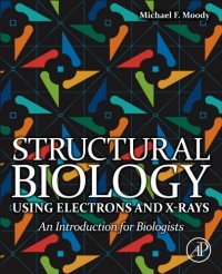 cover of the book Structural Biology Using Electrons and X-rays: An Introduction for Biologists