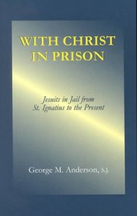 cover of the book With Christ in prison: Jesuits in jail from St. Ignatius to the present