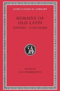 cover of the book Remains of Old Latin, Volume I: Ennius. Caecilius