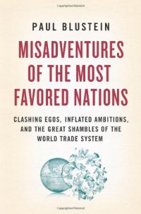 cover of the book Misadventures of the most favored nations: clashing egos, inflated ambitions, and the great shambles of the world trade system