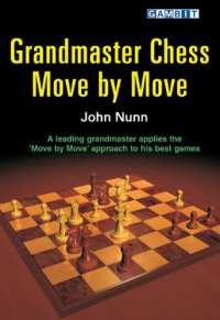 cover of the book Grandmaster Chess Move by Move: John Nunn Applies the Move by Move Approach to His Best Games