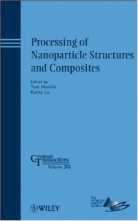 cover of the book Processing of Nanoparticle Structures and Composites: Ceramic Transactions (Ceramic Transactions Series)