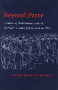 cover of the book Beyond party: cultures of antipartisanship in northern politics before the Civil War