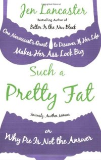 cover of the book Such a Pretty Fat: One Narcissist's Quest to Discover If Her Life Makes Her Ass Look Big, or Why Pie Is Not the Answer