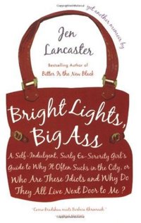 cover of the book Bright Lights, Big Ass: A Self-Indulgent, Surly, Ex-Sorority Girl's Guide to Why it Often Sucks in the City, or Who are These Idiots and Why Do They All Live Next Door to Me?