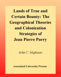 cover of the book Lands of True and Certain Bounty: The Geographical Theories and Colonization Strategies of Jean Pierre Purry