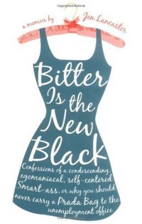 cover of the book Bitter is the New Black : Confessions of a Condescending, Egomaniacal, Self-Centered Smartass,Or, Why You Should Never Carry A Prada Bag to the Unemployment Office