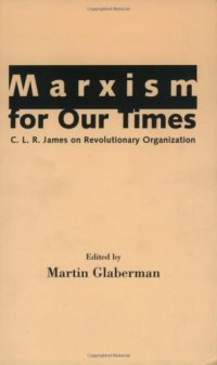 cover of the book Marxism for Our Times: C. L. R. James on Revolutionary Organization