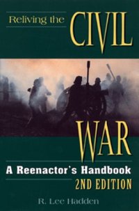 cover of the book Reliving the Civil War: A Reenactor's Handbook