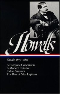 cover of the book William Dean Howells : Novels 1875-1886: A Foregone Conclusion, A Modern Instance, Indian Summer, The Rise of Silas Lapham (Library of America)