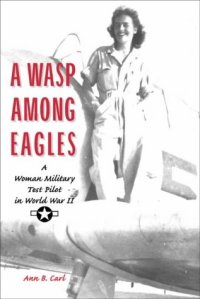 cover of the book A Wasp Among Eagles: A Woman Military Test Pilot in World War II