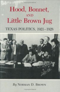 cover of the book Hood, Bonnet, and Little Brown Jug: Texas Politics, 1921-1928 (Texas a and M Southwestern Studies)