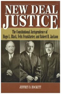 cover of the book New Deal Justice: The Constitutional Jurisprudence of Hugo L. Black, Felix Frankfurter, and Robert H. Jackson (Studies in American Constitutionalism Series)