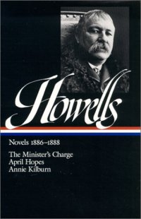 cover of the book William Dean Howells : Novels 1886-1888 : The Minister's Charge   April Hopes   Annie Kilburn (Library of America)