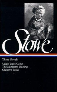 cover of the book Harriet Beecher Stowe : Three Novels : Uncle Tom's Cabin Or, Life Among the Lowly; The Minister's Wooing; Oldtown Folks (Library of America)