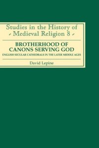 cover of the book Brotherhood of Canons Serving God               (A English Secular Cathedrals in the Later Middle Ages (Studies in the History of Medieval Religion)