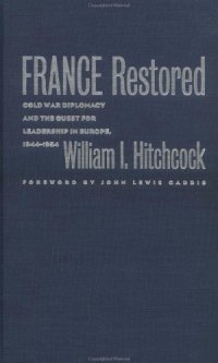 cover of the book France Restored: Cold War Diplomacy and the Quest for Leadership in Europe, 1944-1954 (New Cold War History)