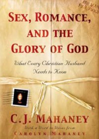 cover of the book Sex, Romance, and the Glory of God: What Every Christian Husband Needs to Know