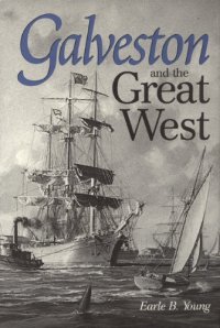 cover of the book Galveston and the Great West (Centennial Series of the Association of Former Students, Texas a & M University)