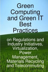 cover of the book Green Computing and Green IT Best Practices on Regulations and Industry Initiatives, Virtualization, Power Management, Materials Recycling and Telecommuting