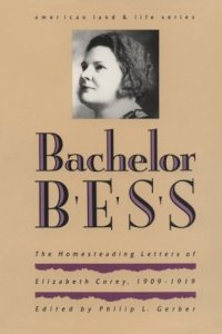 cover of the book Bachelor Bess: The Homesteading Letters of Elizabeth Corey, 1909-1919 (American Land & Life)