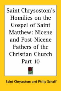 cover of the book Saint Chrysostom's Homilies on the Gospel of Saint Matthew: Nicene and Post-Nicene Fathers of the Christian Church, Part 10