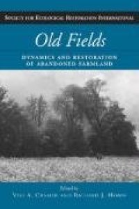 cover of the book Old Fields: Dynamics and Restoration of Abandoned Farmland (The Science and Practice of Ecological Restoration Series)